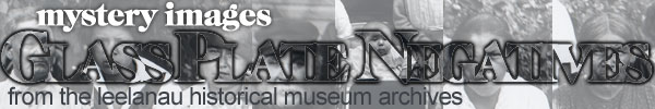 Mystery Images: Glass Plate Negatives from The Leelanau Historical Museum Archive